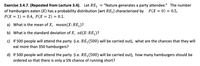 Exercise 3.4.7. (Repeated from Lecture 3.4). Let RE,
of hamburgers eaten (X) has a probability distribution [wrt RE,] characterized by P(X= 0) = 0.5,
P(X = 1) = 0.4, P(X = 2) = 0.1.
= "Nature generates a party attendee." The number
%3D
a) What is the mean of X, mean(X:RE1)?
b) What is the standard deviation of X, sd(X:RE,)?
c) If 500 people will attend the party (i.e. RE, (500) will be carried out), what are the chances that they will
eat more than 350 hamburgers?
d) If 500 people will attend the party (i.e. RE,(500) will be carried out), how many hamburgers should be
ordered so that there is only a 5% chance of running short?
