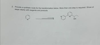 2. Provide a synthetic route for the transformation below. More than one step is required. Show al
steps clearly with reagents and products.
OH