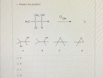 .
Predict the product
OH
O A
Ов
Ос
OD
A
CH3 OH
H3C-C-C-H
CI H
OH
OH
ха А
B
ОН
C
А
С
D
h