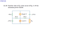 HW16
11.18 Find the value of Z, in the circuit of Fig. 11.49 for
maximum power transfer.
40 Ω
60/0° V
-j10 2
40 Ω
80 2
ww
j20 Ω
5/0° A
