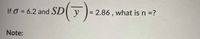 If o = 6.2 and SD( y
= 2.86 , what is n =?
Note:
