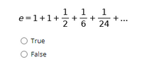 1
+..
24
1
e =1+1+
True
False
