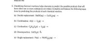 Reaction #8:
2. Classifying chemical reactions helps chemists to predict the possible products that will
form when two or more substances are mixed. Complete and balance the following equa-
tions by predicting the products of each chemical reaction.
(a) Double replacement: NaOH(aq) + CuSO,(aq)
(b) Combination: Al(s) + O2(g)
(c) Combustion: CH,,Og(s) + Og(g) -
(d) Decomposition: CaCO,(s) 4
(e) Single replacement: Fe(s) + Pb(NO,),(aq)
-
