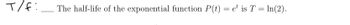 T/F:
The half-life of the exponential function P(t) = et is T = ln(2).