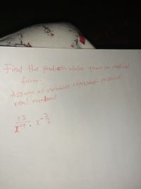 **Educational Content: Radical Expressions**

---

**Problem Statement:**

Find the product. Write your answer in radical form.

Assume all variables represent positive real numbers.

\[
\frac{13}{x^{14}} \cdot x^{-\frac{3}{7}}
\]

---

**Explanation:**

The expression consists of two parts being multiplied:

1. **Fractional Component:** \(\frac{13}{x^{14}}\)
   - This indicates the number 13 divided by \(x\) raised to the 14th power.

2. **Exponential Component:** \(x^{-\frac{3}{7}}\)
   - This represents \(x\) raised to the power of \(-\frac{3}{7}\), which is a fractional exponent indicating the seventh root of \(x\) cubed, taken reciprocally due to the negative sign.

To find the product and express it in radical form, you should:

1. Combine the exponents of \(x\) as: \(x^{-14} \cdot x^{-\frac{3}{7}} = x^{-14 - \frac{3}{7}}\)

2. Express the result using the rules of exponents and radicals.