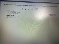 Q2. Write a C program to find the result of the following series by using power function. The program gets the value of y from the
user.
y56
y +
8.
112
Example Run #1:
Enter the value of y: 1.2
The result is 1626.16
Project Name: LG8_2
File Name: Q2.cpp
Example Run #2:
Enter the value of y: 0.25
The result is 0.14
