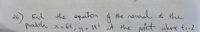 Find
the equation f
the normed to the
26
paradola x=6t, y.
at the poit where t:-2
सथाँस
%3D
