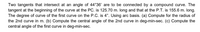 Two tangents that intersect at an angle of 44°36' are to be connected by a compound curve. The
tangent at the beginning of the curve at the PC. is 125.70 m. long and that at the P.T. is 155.6 m. Iong.
The degree of curve of the first curve on the P.C. is 4°. Using arc basis. (a) Compute for the radius of
the 2nd curve in m. (b) Compute the central angle of the 2nd curve in deg-min-sec. (c) Compute the
central angle of the first curve in deg-min-sec.
