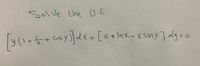 Solve the D.E
y(+csy)dx+ [x+Inx-x Siny] dy-o
