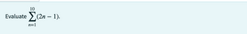 10
Evaluate Σ(2n-1).
n=1