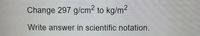 Change 297 g/cm² to kg/m2
Write answer in scientific notation.
