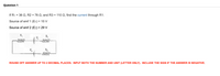 Question 1
If Ri = 36 Q, R2 = 76 Q, and R3 = 110 Q, find the current through R1.
Source of emf 1 (E1) = 15 V
Source of emf 2 (E2) = 29 V
R,
R,
E
WAWA
R,
wwW
E,
ROUND OFF ANSWER UP TO 2 DECIMAL PLACES. INPUT BOTH THE NUMBER AND UNIT (LETTER ONLY). INCLUDE THE SIGN IF THE ANSWER IS NEGATIVE.
