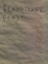 The image contains handwritten mathematical expressions.

The first expression is:
\[ F(x) = 12x + 6 \]

Below it, there is an incomplete expression:
\[ F(7) = \]

There are no graphs or diagrams present in the image.