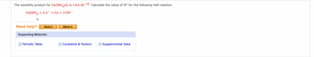 The solubility product for Cu(OH)₂(s) is 1.6× 10-¹9. Calculate the value of º for the following half-reaction.
Cu(OH)₂ + 2 e → Cu + 2 OH-
Need Help? Read It
Supporting Materials
Periodic Table
Watch It
Constants & Factors
Supplemental Data