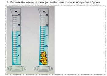 3. Estimate the volume of the object to the correct number of significant figures:
mL
25
20
15
10
ML
25
20
15
10