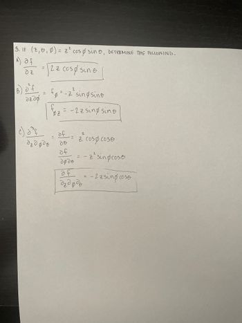 3. IF (2,0,0) = 2² cos & sine, DETERMINE THE FOLLOWING.
(A) af
OZ
azad
=
122 cos sin e
d²f
бъдодо
fø=
BZ
2
-2 sing Sine
= -22 sing sine
of cosp cose
do
of
dødo
af
ada
2
z
=
-z² sin cost
-2 zsing cose