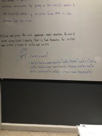 This relateS
Cortesian Coordinates by giving us the rcos (6) which = X
and risin (6) which =
in polar torm and r= the
distance from the origin
C) Find and
Cosine using Euler's I dentity. That is, find formulas for cos (40)
and sin (46) in terms of cos (6) and sin (6).
prove
the sine quadruple - angle identities for sine &
(e)".
+isino)
%3D
2.?. 2
Cos'6 + 4 cos 6 i sino + 6cosi sino +lcose i sin'o + i'sin"s
: (OS e
(os"6 + 4 cos'oi sino-bos 6 Sino -4 cosoi sin'o+ sin"o
(cos'6 - 6cos 6 Sin'o + sin's) + i (4cos'6 Sino -4coso sin's)
6 +9
