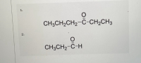 1.
%3D
CH;CH2CH2-Ĉ-CH2CH3
2.
CH3CH2-C-H
