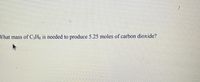 What mass of C,Hg is needed to produce 5.25 moles of carbon dioxide?
