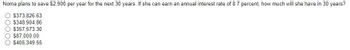 Noma plans to save $2,900 per year for the next 30 years. If she can earn an annual interest rate of 8.7 percent, how much will she have in 30 years?
$373,826.63
$348,904.86
$357,573.30
$87,000.00
$406,349.55