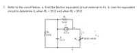 7. Refer to the circuit below. a. Find the Norton equivalent circuit external to RL. b. Use the equivalent
circuit to determine IL when RL = 20 Q and when RL = 50 Q.
R1
16 N
R2
24 1
|IL
0.2 A
E
2.4 V
RL
20 Ω-50 Ω
b
