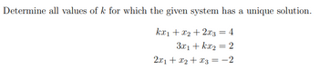 Determine all values of k for which the given system has a unique solution.
kx₁ + x2 + 2x3 = 4
3x1 + kx₂
2x1 + x₂ + x3 = -2
= = 2