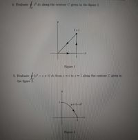 4. Evaluate
$ 2 dz along the contour C given in the figure 1.
1+
Figure 1
5. Evaluate (
2* - z + 1) dz from z = i to 2 = 1 along the contour C given in
the figure 2.
y=1-r
Figure 2
