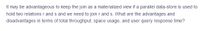 It may be advantageous to keep the join as a materialized view if a parallel data-store is used to
hold two relationsr and s and we need to join r and s. What are the advantages and
disadvantages in terms of total throughput, space usage, and user query response time?
