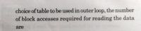 choice of table to be used in outer loop, the number
of block accesses required for reading the data
are
