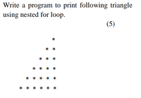 Write a program to print following triangle
using nested for loop.
(5)
**
