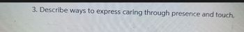 3. Describe ways to express caring through presence and touch.