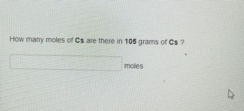 How many moles of Cs are there in 105 grams of Cs ?
moles
ง