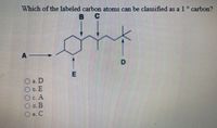 Which of the labeled carbon atoms can be classified as a 1 carbon?
B.
C.
A-
Oa D
Ob.E
OcA
O.B
Oe.C
m.
