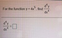 For the function y = 4x, find
5.
4
d'y
4
