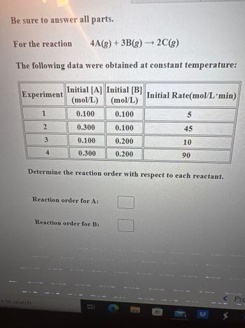 **Reaction Rate Data Analysis**

**Instructions for Students:**
Please be sure to answer all parts of the question.

**Given Reaction:**
\[ 4A(g) + 3B(g) \rightarrow 2C(g) \]

**Experimental Data:**
The following data were obtained at a constant temperature:

| Experiment | Initial [A] (mol/L) | Initial [B] (mol/L) | Initial Rate (mol/L·min) |
|------------|---------------------|---------------------|--------------------------|
| 1          | 0.100               | 0.100               | 5                        |
| 2          | 0.300               | 0.100               | 45                       |
| 3          | 0.100               | 0.200               | 10                       |
| 4          | 0.300               | 0.200               | 90                       |

**Task:**
Determine the reaction order with respect to each reactant (A and B).

**Questions:**
1. **Reaction Order for A:**  [  ]
2. **Reaction Order for B:**  [  ]

**Analysis Tips:**
To determine the reaction order with respect to each reactant, observe how changes in the concentration of either reactant affect the reaction rate, while holding the other reactant's concentration constant. Use this information to deduce the reaction orders.

**Example Explanation:**
1. Comparing Experiments 1 and 2:
   - [A] changes from 0.100 to 0.300 (a factor of 3 increase).
   - [B] remains constant at 0.100.
   - Rate goes from 5 to 45 (a factor of 9 increase).

   Since \( 9 = 3^x \), we deduce \( x = 2 \). Therefore, the reaction order for A is 2.

2. Comparing Experiments 1 and 3:
   - [A] remains constant at 0.100.
   - [B] changes from 0.100 to 0.200 (a factor of 2 increase).
   - Rate goes from 5 to 10 (a factor of 2 increase).

   Thus, the reaction rate doubles when [B] doubles, indicating the reaction order for B is 1.

Use these observations to fill in the reaction orders in the boxes provided.