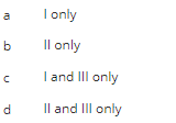 10
b
C
d
I only
Il only
I and III only
II and III only