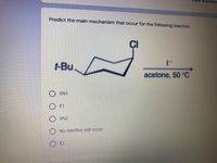 selection
Predict the main mechanism that occur for the following reaction
ÇI
t-Bu
acetone, 50 °C
SN1
E1
SN2
No reaction will occur
E2
