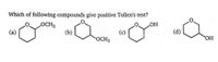 Which of following compounds give positive Tollen's test?
OCH3
(Ъ)
LOH
(a)
(d)
OCH3
