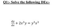 Q1:- Solve the following DEs:-
dy
+ 2x³y = y³x³
dx
