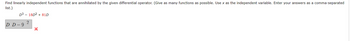 Find linearly independent functions that are annihilated by the given differential operator. (Give as many functions as possible. Use x as the independent variable. Enter your answers as a comma-separated
list.)
D3 18D² +81D
D D-9
2
X