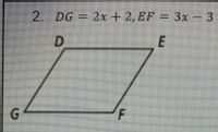 2.
DG = 2x + 2, EF = 3x - 3
E
G.
