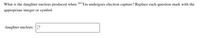 What is the daughter nucleus produced when 167Tm undergoes electron capture? Replace each question mark with the
appropriate integer or symbol.
daughter nucleus: 3?
