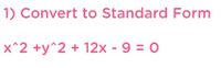 1) Convert to Standard Form
x^2 +y^2 + 12x - 9 = 0
