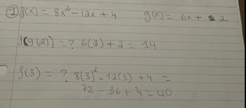 8(x)=8x-12x +4
ga) = 6x + 2
$ (9 (2)) = ? 6(2)+2 = 14
2
~S(3) = ? 8(3)² - 12(3) +4 =
72
36+4=40