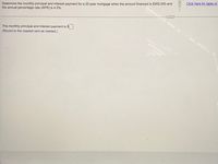 E Click here for table of
Determine the monthly principal and interest payment for a 20-year mortgage when the amount financed is $265,000 and
the annual percentage rate (APR) is 4.5%.
The monthly principal and interest payment is $
(Round to the nearest cent as needed.)
