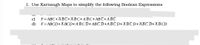 1. Use Karnaugh Maps to simplify the following Boolean Expressions
F=ABC+ABC+ABC+ABC+ABC+ABC
d)
F=ABCD+A BCD+ ABCD+ABC D+ABCD+ABCD+ABCD+ABCD
