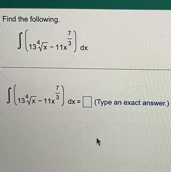 Find the following.
11134
7
3√x - 11x 3
√ ( 134 /X-11X²³)
3
dx
dx =
(Type an exact answer.)