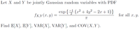 Let X and Y be jointly Gaussian random variables with PDF
exp {= (22 + 4y² – 2x + 1)}
fx,Y (x, y)
for all x, y.
Find E[X], E[Y], VAR[X], VAR[Y], and COV(X,Y).
