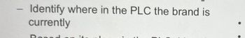 -
Identify where in the PLC the brand is
currently
Pone