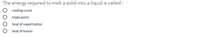 The energy required to melt a solid into a liquid is called -
cooling curve
triple point
heat of vaporization
heat of fusion
